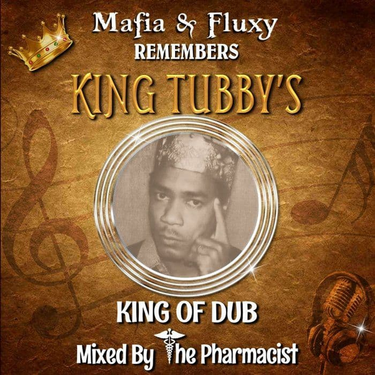 Mafia & Fluxy Remembers King Tubby's King Of Dub: Mixed By The Pharmacist